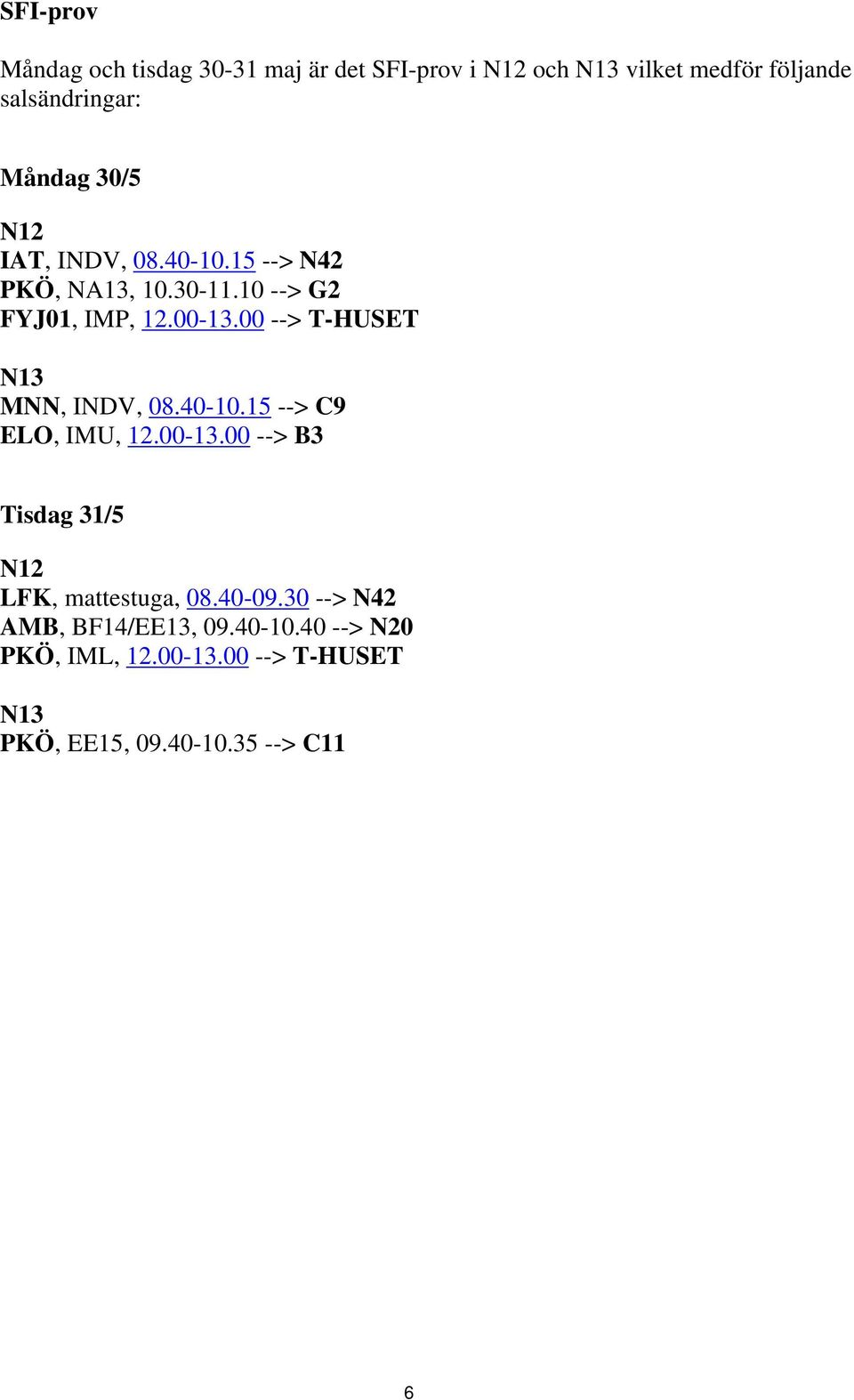 00 --> T-HUSET N13 MNN, INDV, 08.40-10.15 --> C9 ELO, IMU, 12.00-13.