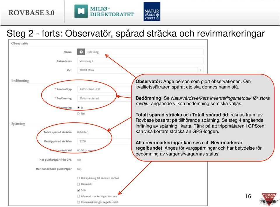 Bedömning: Se Naturvårdsverkets inventeringsmetodik för stora rovdjur angående vilken bedömning som ska väljas.