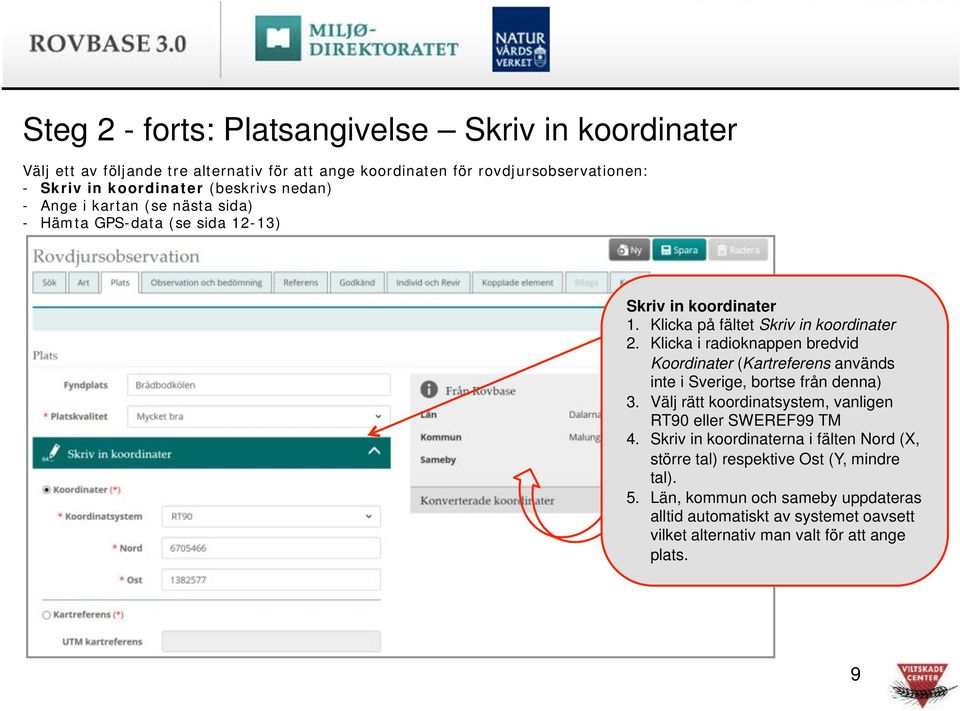 ! Klicka i radioknappen bredvid Koordinater (Kartreferens används inte i Sverige, bortse från denna) 3.! Välj rätt koordinatsystem, vanligen RT90 eller SWEREF99 TM 4.