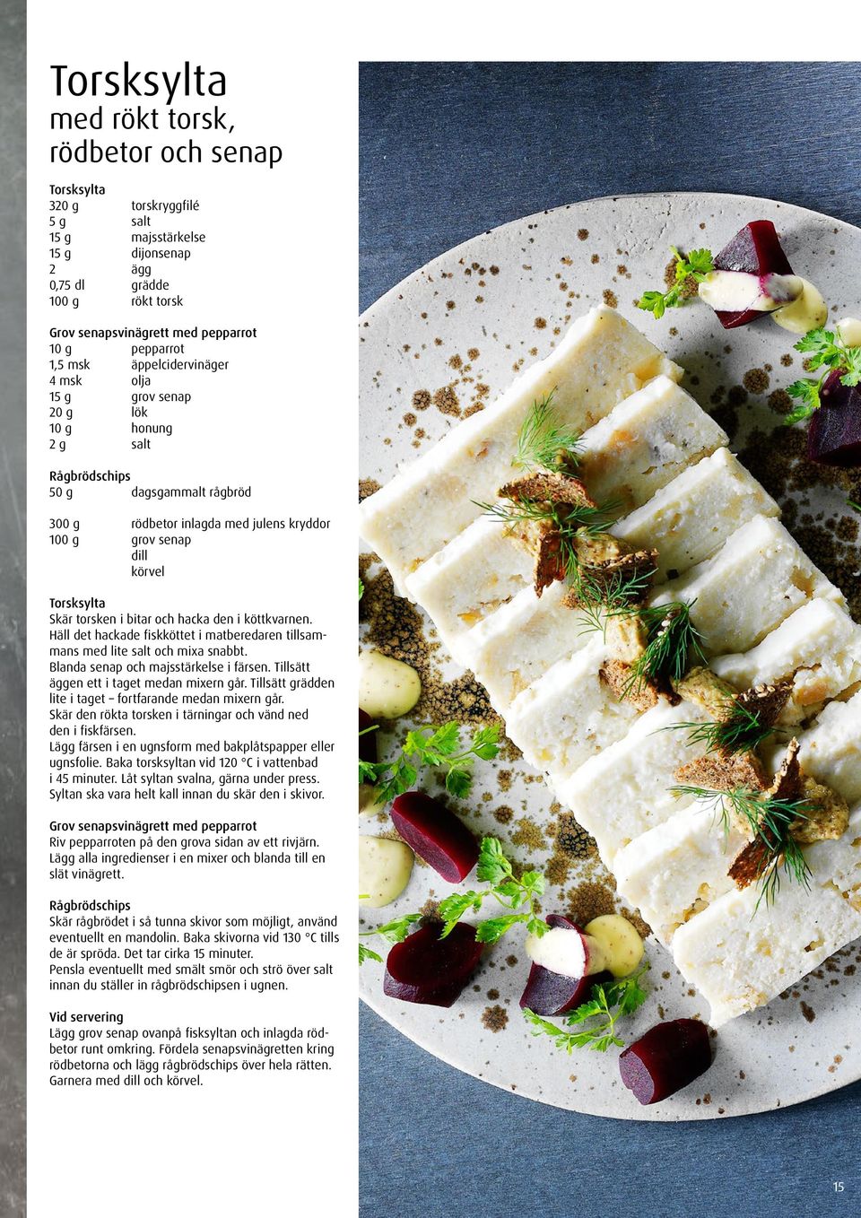 körvel Torsksylta Skär torsken i bitar och hacka den i köttkvarnen. Häll det hackade fiskköttet i matberedaren tillsammans med lite salt och mixa snabbt. Blanda senap och majsstärkelse i färsen.