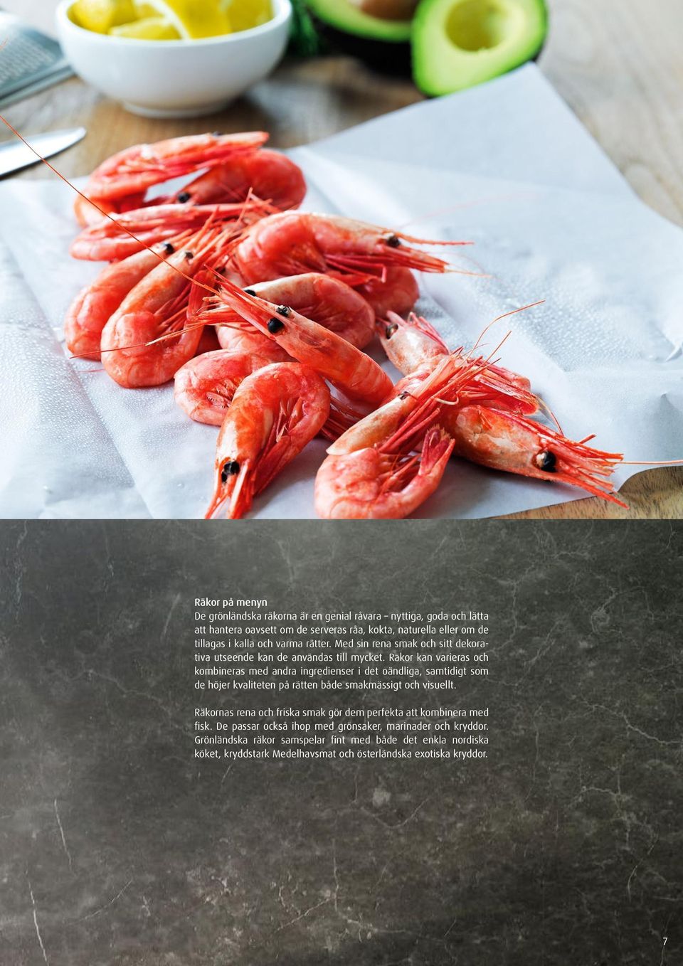 Räkor kan varieras och kombineras med andra ingredienser i det oändliga, samtidigt som de höjer kvaliteten på rätten både smakmässigt och visuellt.