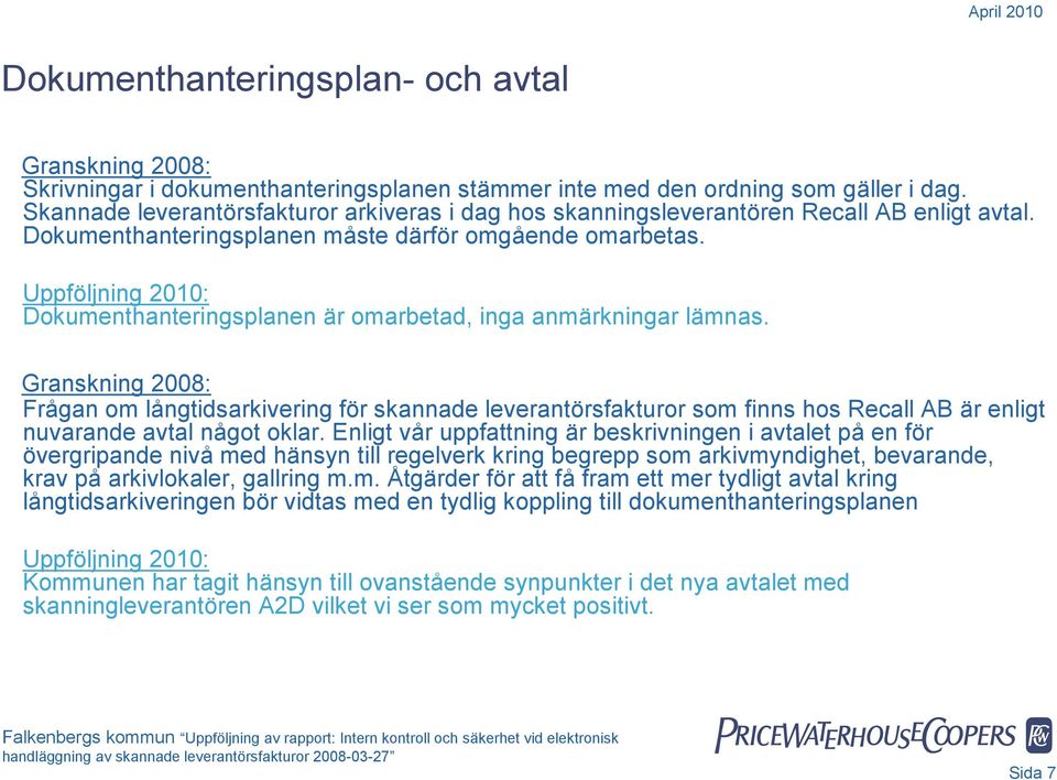 Dokumenthanteringsplanen är omarbetad, inga anmärkningar lämnas. Frågan om långtidsarkivering för skannade leverantörsfakturor som finns hos Recall AB är enligt nuvarande avtal något oklar.