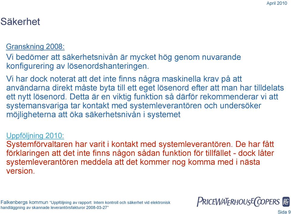 Detta är en viktig funktion så därför rekommenderar vi att systemansvariga tar kontakt med systemleverantören och undersöker möjligheterna att öka säkerhetsnivån i