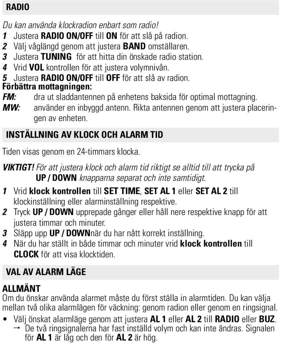 Förbättra mottagningen: FM: MW: dra ut sladdantennen på enhetens baksida för optimal mottagning. använder en inbyggd antenn. Rikta antennen genom att justera placeringen av enheten.