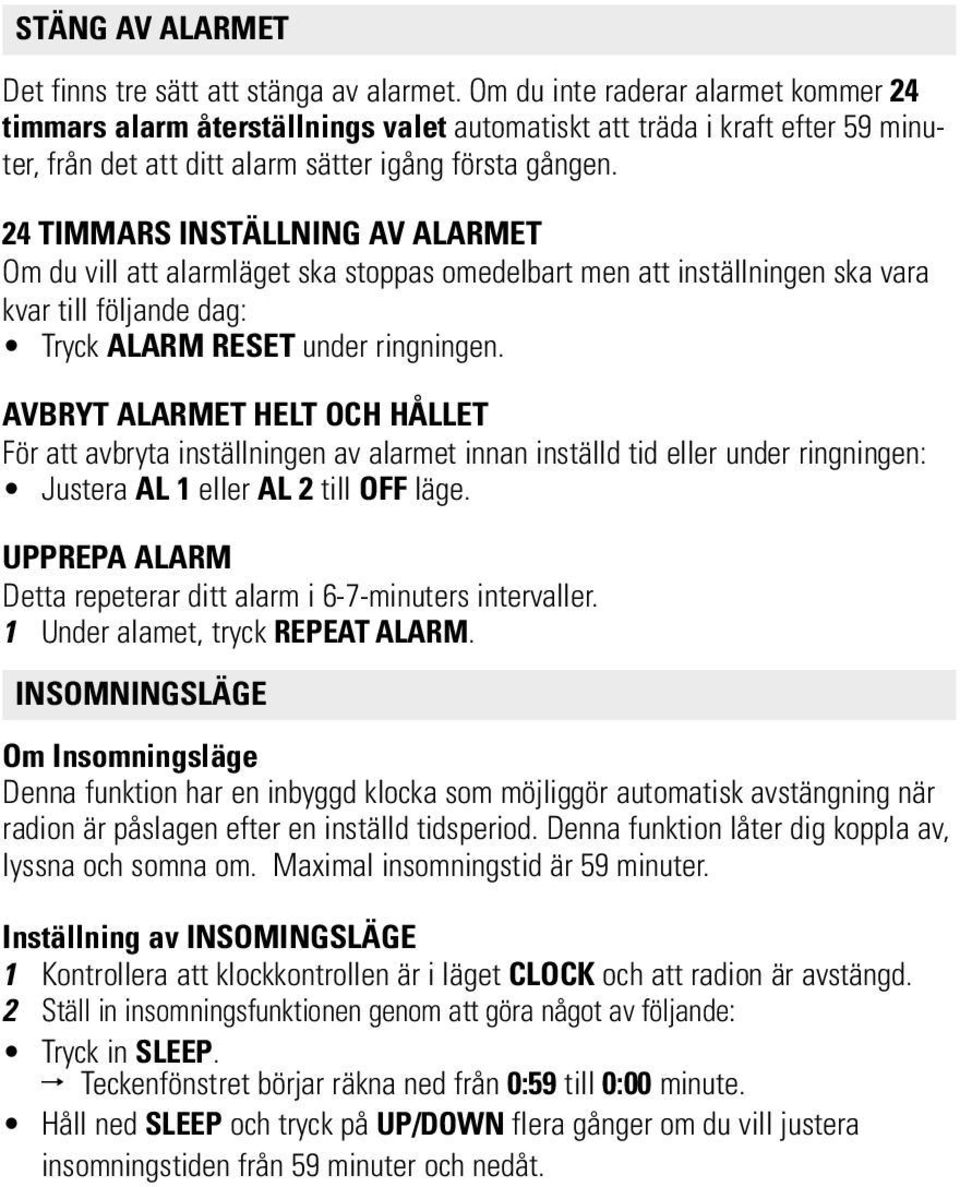 24 TIMMARS INSTÄLLNING AV ALARMET Om du vill att alarmläget ska stoppas omedelbart men att inställningen ska vara kvar till följande dag: Tryck ALARM RESET under ringningen.