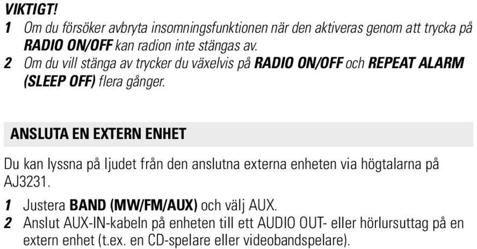 2 Om du vill stänga av trycker du växelvis på RADIO ON/OFF och REPEAT ALARM (SLEEP OFF) flera gånger.