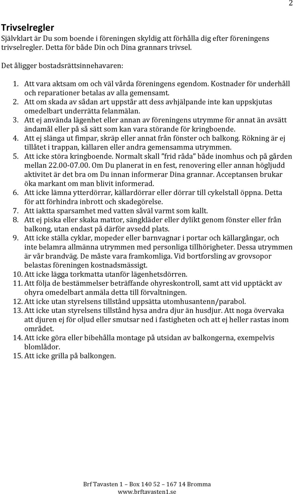 Att om skada av sådan art uppstår att dess avhjälpande inte kan uppskjutas omedelbart underrätta felanmälan. 3.