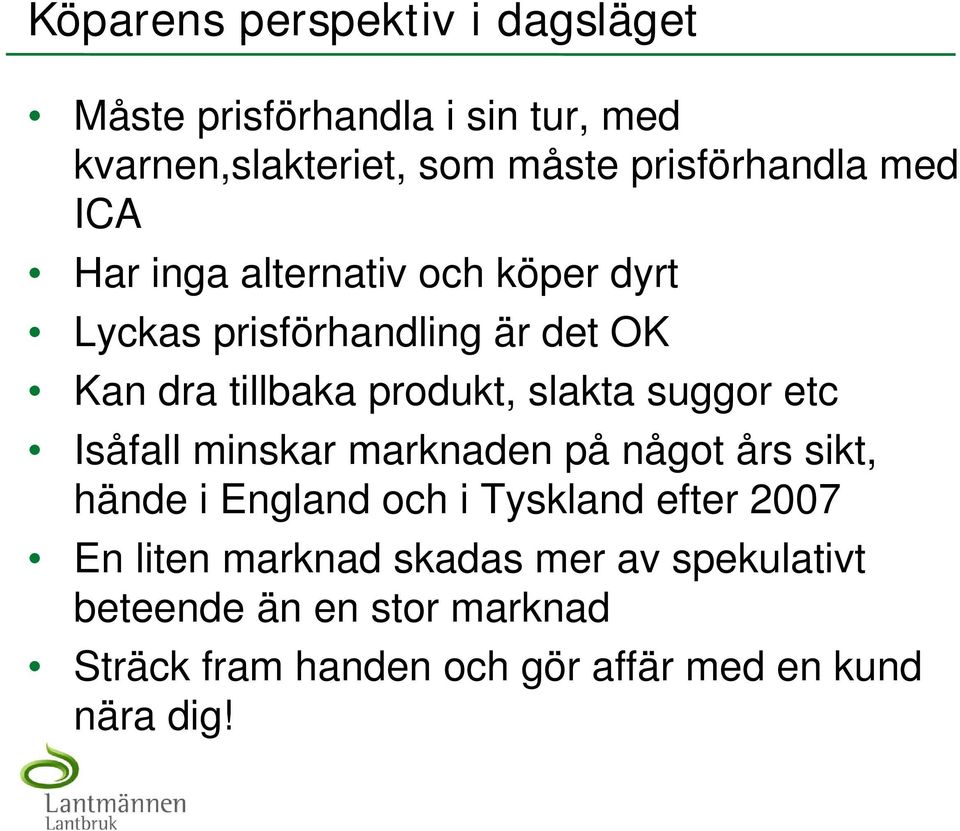 suggor etc Isåfall minskar marknaden på något års sikt, hände i England och i Tyskland efter 2007 En liten