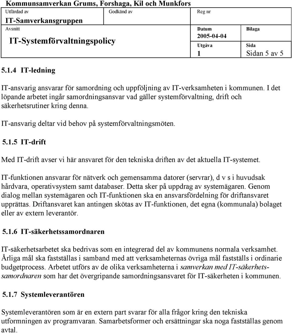 .5 IT-drift Med IT-drift avser vi här ansvaret för den tekniska driften av det aktuella IT-systemet.