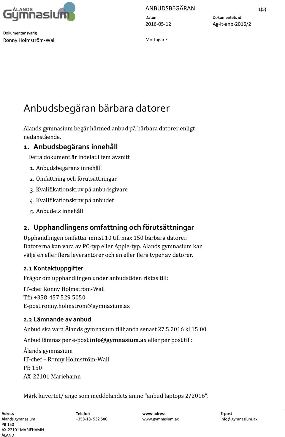 Kvalifikationskrav på anbudet 5. Anbudets innehåll 2. Upphandlingens omfattning och förutsättningar Upphandlingen omfattar minst 10 till max 150 bärbara datorer.