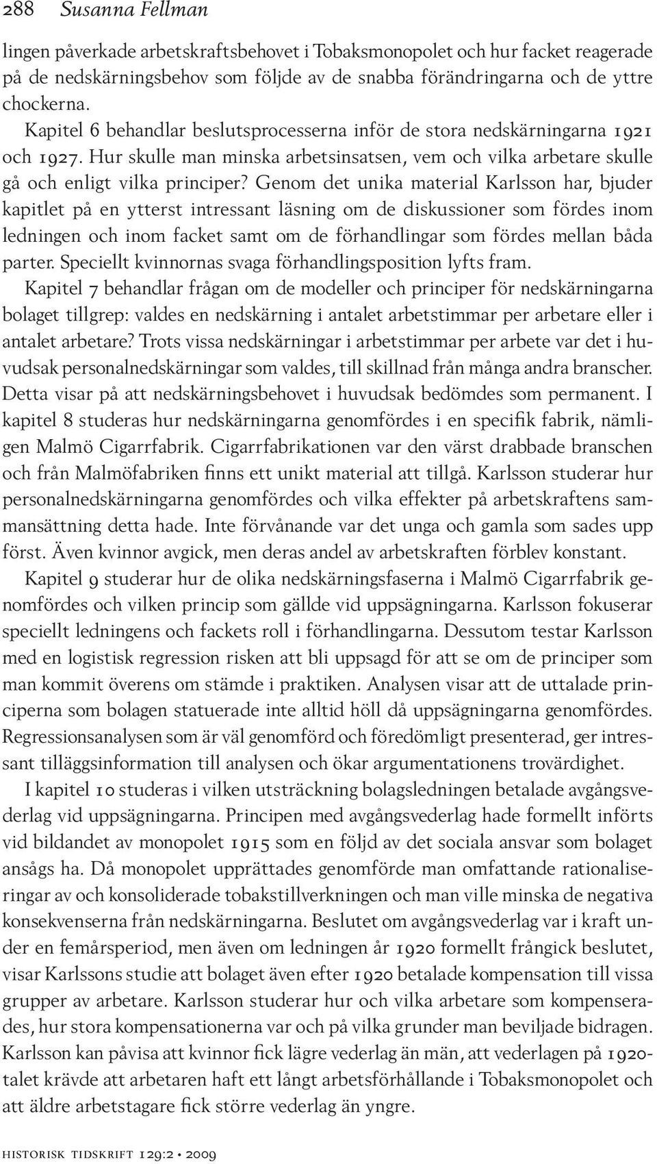 Genom det unika material Karlsson har, bjuder kapitlet på en ytterst intressant läsning om de diskussioner som fördes inom ledningen och inom facket samt om de förhandlingar som fördes mellan båda