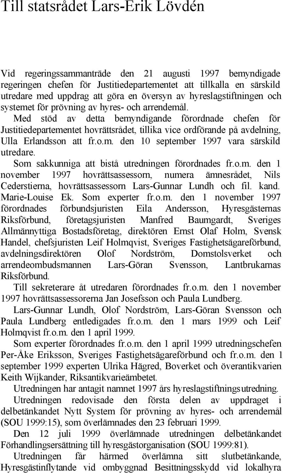 Med stöd av detta bemyndigande förordnade chefen för Justitiedepartementet hovrättsrådet, tillika vice ordförande på avdelning, Ulla Erlandsson att fr.o.m. den 10 september 1997 vara särskild utredare.