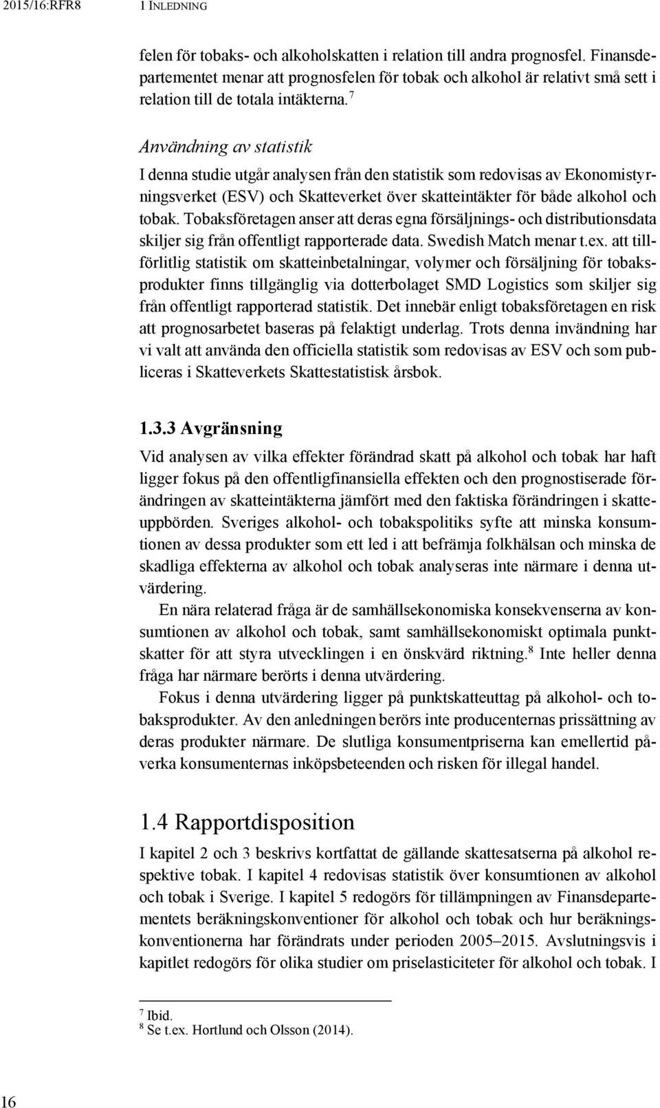 7 Användning av statistik I denna studie utgår analysen från den statistik som redovisas av Ekonomistyrningsverket (ESV) och Skatteverket över skatteintäkter för både alkohol och tobak.