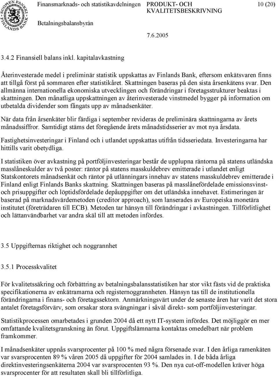 Skattningen baseras på den sista årsenkätens svar. Den allmänna internationella ekonomiska utvecklingen och förändringar i företagsstrukturer beaktas i skattningen.