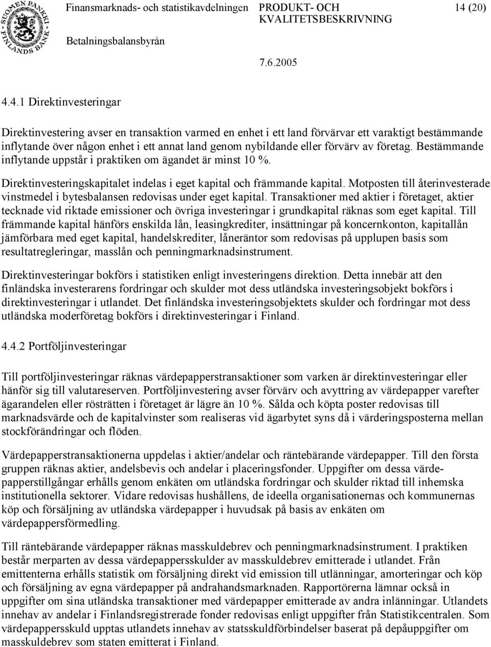 Motposten till återinvesterade vinstmedel i bytesbalansen redovisas under eget kapital.
