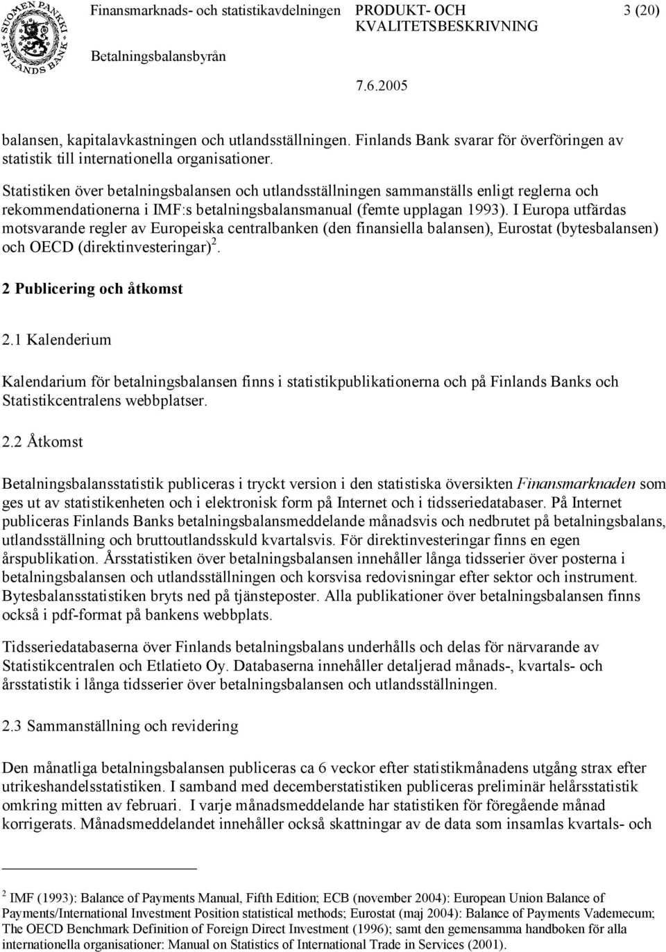 I Europa utfärdas motsvarande regler av Europeiska centralbanken (den finansiella balansen), Eurostat (bytesbalansen) och OECD (direktinvesteringar) 2. 2 Publicering och åtkomst 2.