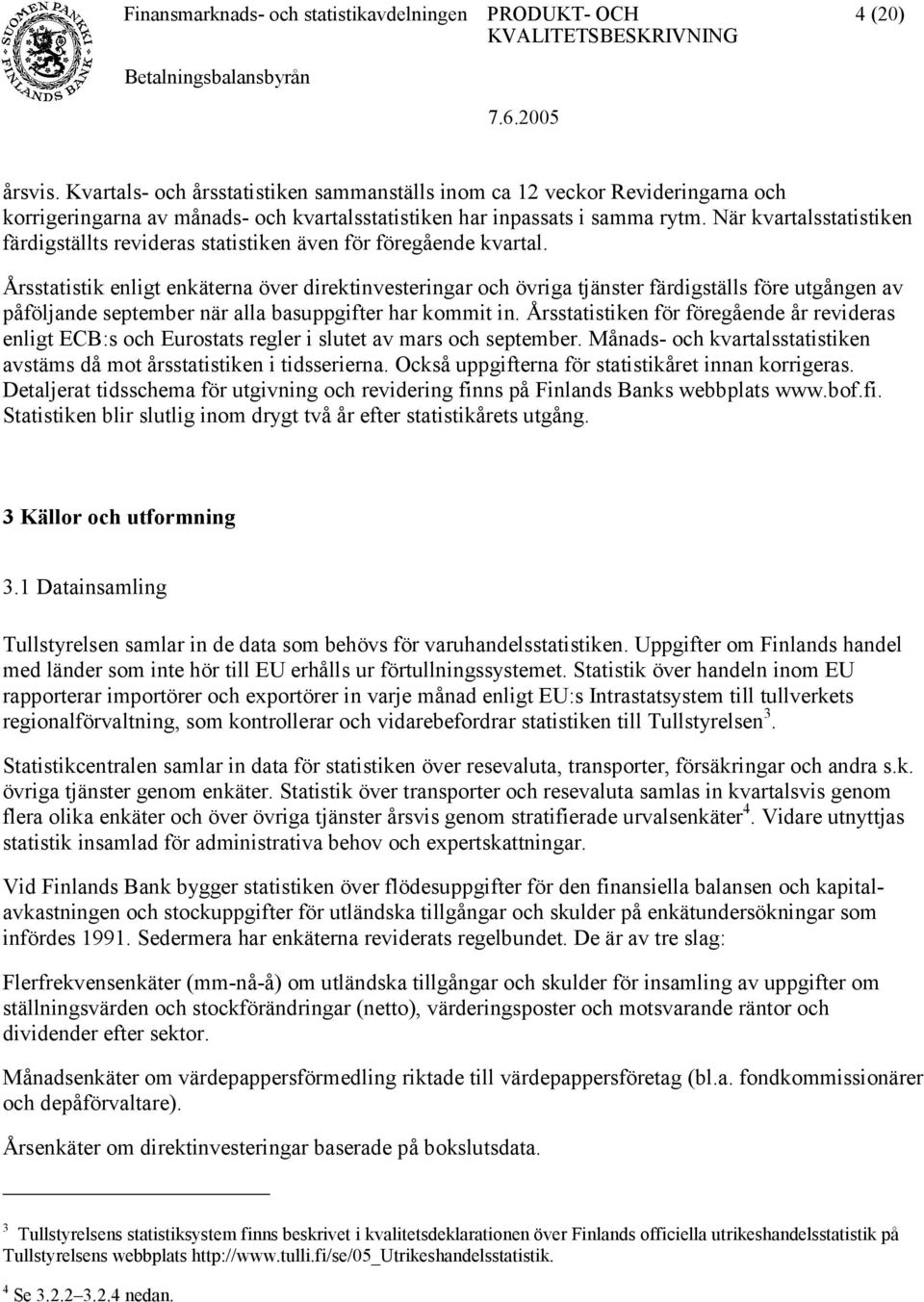 Årsstatistik enligt enkäterna över direktinvesteringar och övriga tjänster färdigställs före utgången av påföljande september när alla basuppgifter har kommit in.