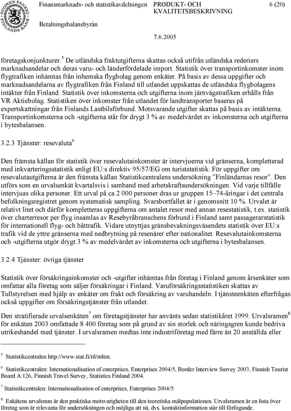 På basis av dessa uppgifter och marknadsandelarna av flygtrafiken från Finland till utlandet uppskattas de utländska flygbolagens intäkter från Finland.