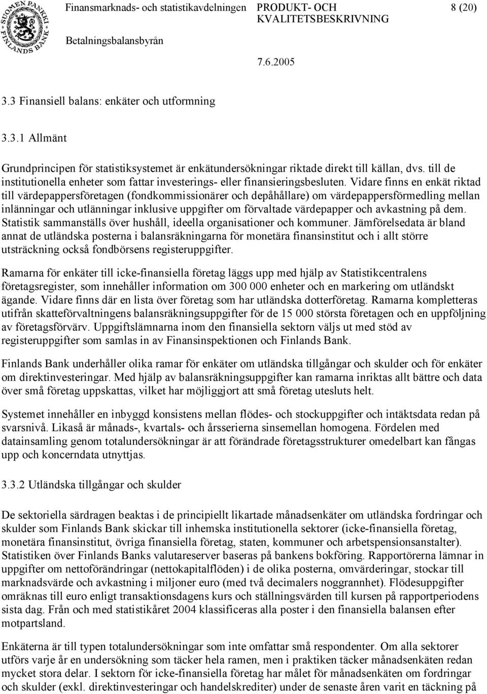Vidare finns en enkät riktad till värdepappersföretagen (fondkommissionärer och depåhållare) om värdepappersförmedling mellan inlänningar och utlänningar inklusive uppgifter om förvaltade värdepapper
