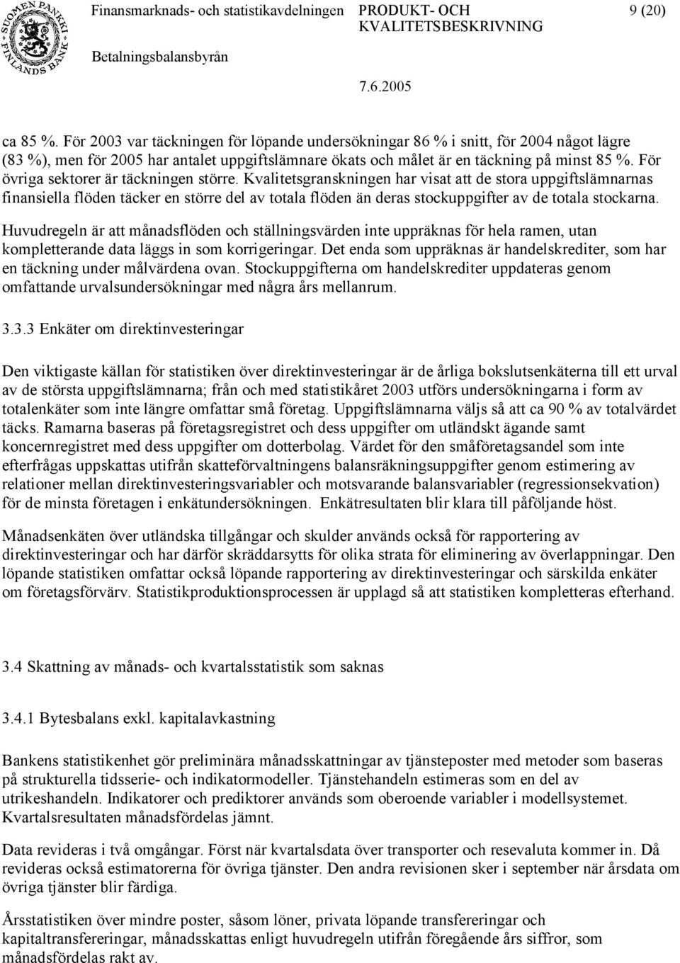 Kvalitetsgranskningen har visat att de stora uppgiftslämnarnas finansiella flöden täcker en större del av totala flöden än deras stockuppgifter av de totala stockarna.