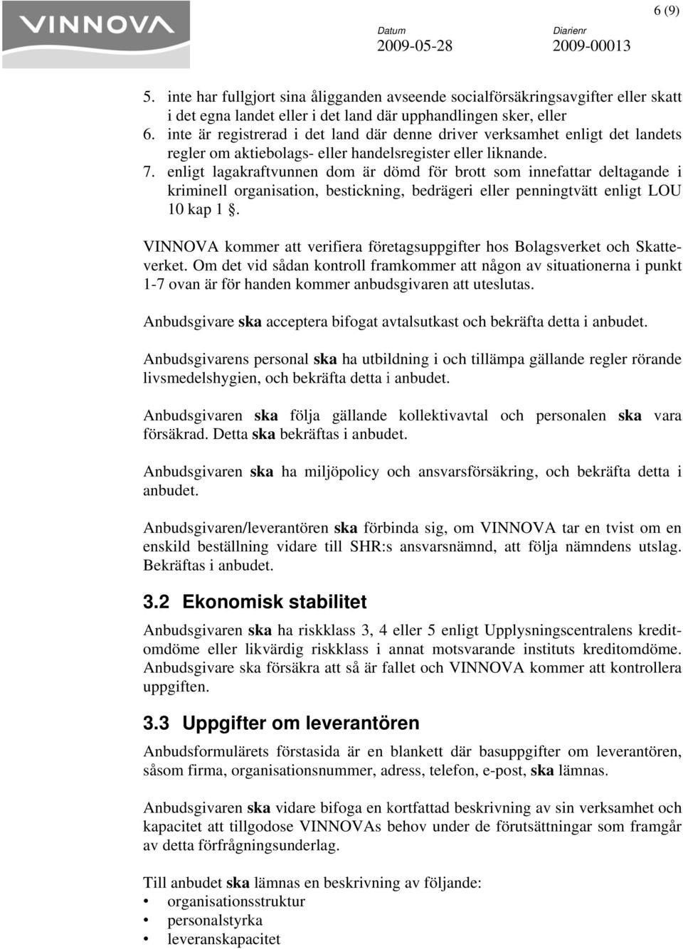 eller penningtvätt enligt LOU 10 kap 1. eller handelsregister eller liknande. 7. enligt lagakraftvunnenn VINNOVA kommer att verifiera företagsuppgifter hos Bolagsverket och Skatte- verket.