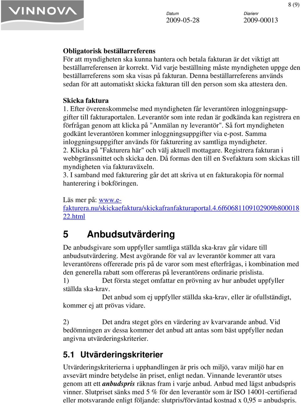 Denna beställarreferens används sedan för att automatiskt skicka fakturan till den person som ska attestera den. Skicka fakturaa 1.