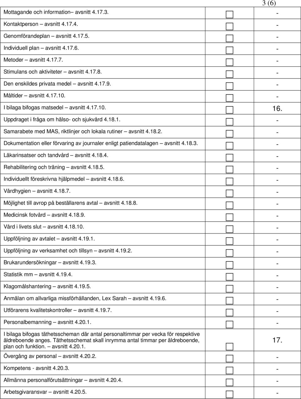 18.2. - Dokumentation eller förvaring av journaler enligt patiendatalagen avsnitt 4.18.3. - Läkarinsatser och tandvård avsnitt 4.18.4. - Rehabilitering och träning avsnitt 4.18.5.