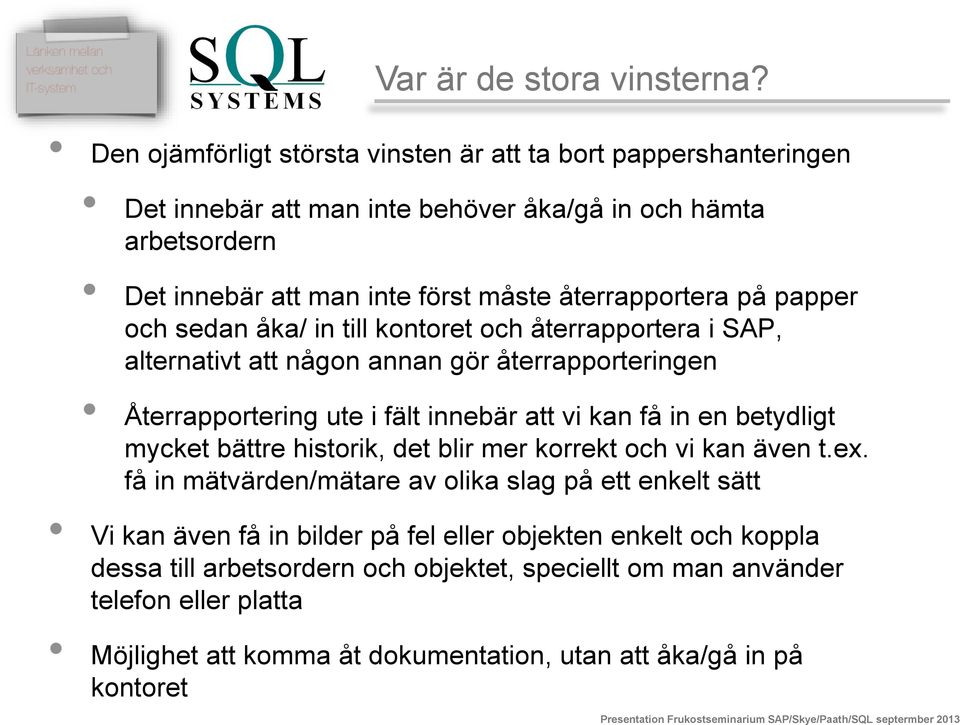 på papper och sedan åka/ in till kontoret och återrapportera i SAP, alternativt att någon annan gör återrapporteringen Återrapportering ute i fält innebär att vi kan få in en betydligt