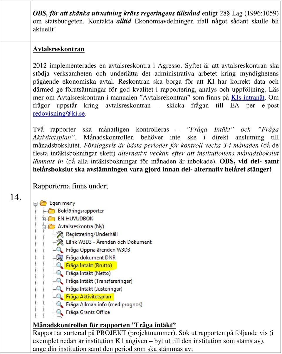 Syftet är att avtalsreskontran ska stödja verksamheten och underlätta det administrativa arbetet kring myndighetens pågående ekonomiska avtal.