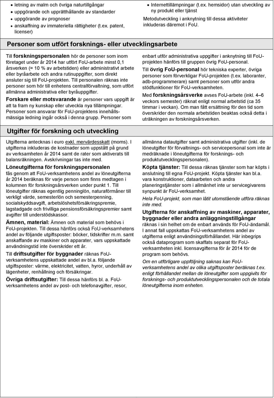 Personer som utfört forsknings- eller utvecklingsarbete Till forskningspersonalen hör de personer som inom företaget under år 2014 har utfört FoU-arbete minst 0,1 årsverken (= 10 % av arbetstiden)