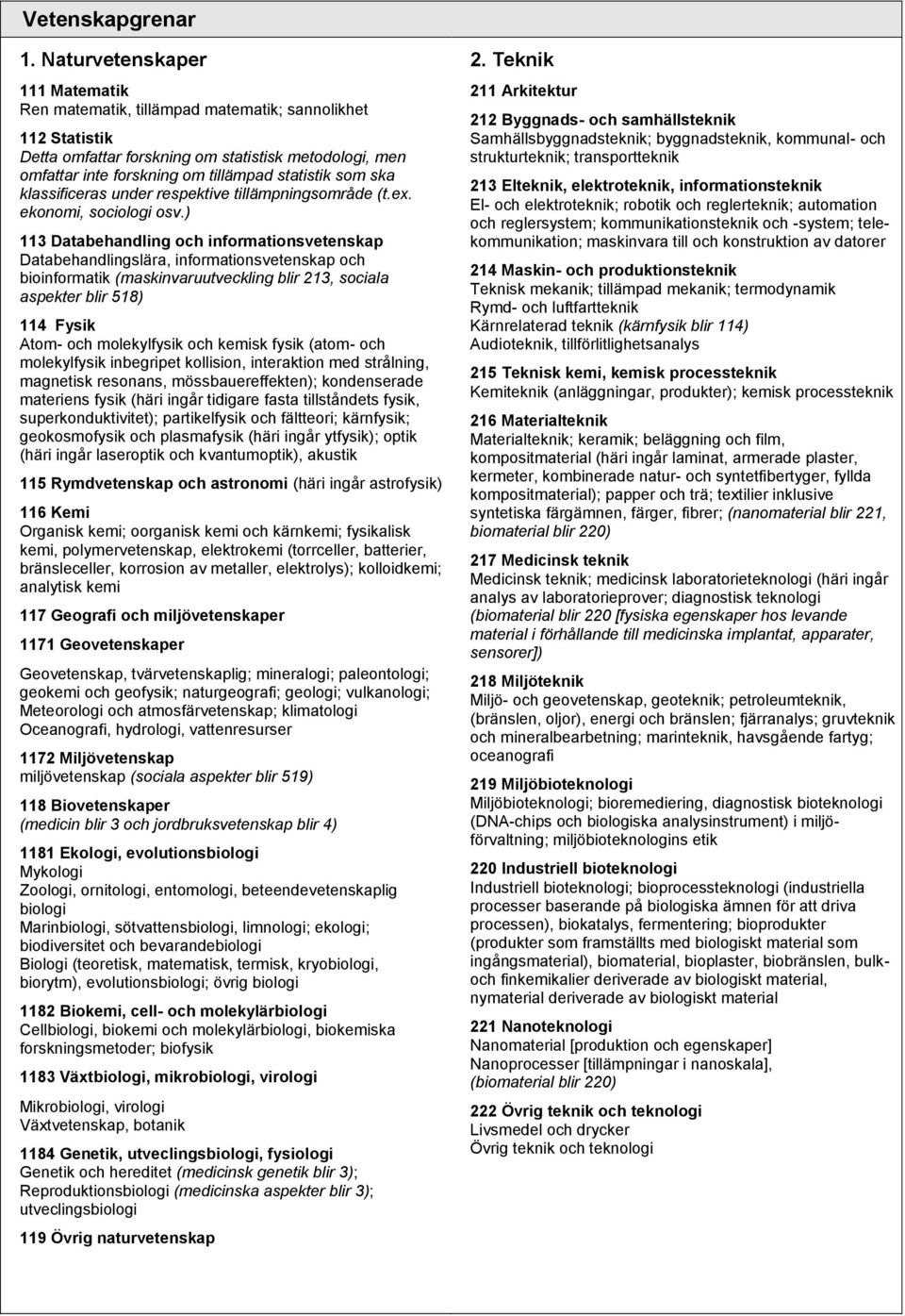 ska klassificeras under respektive tillämpningsområde (t.ex. ekonomi, sociologi osv.