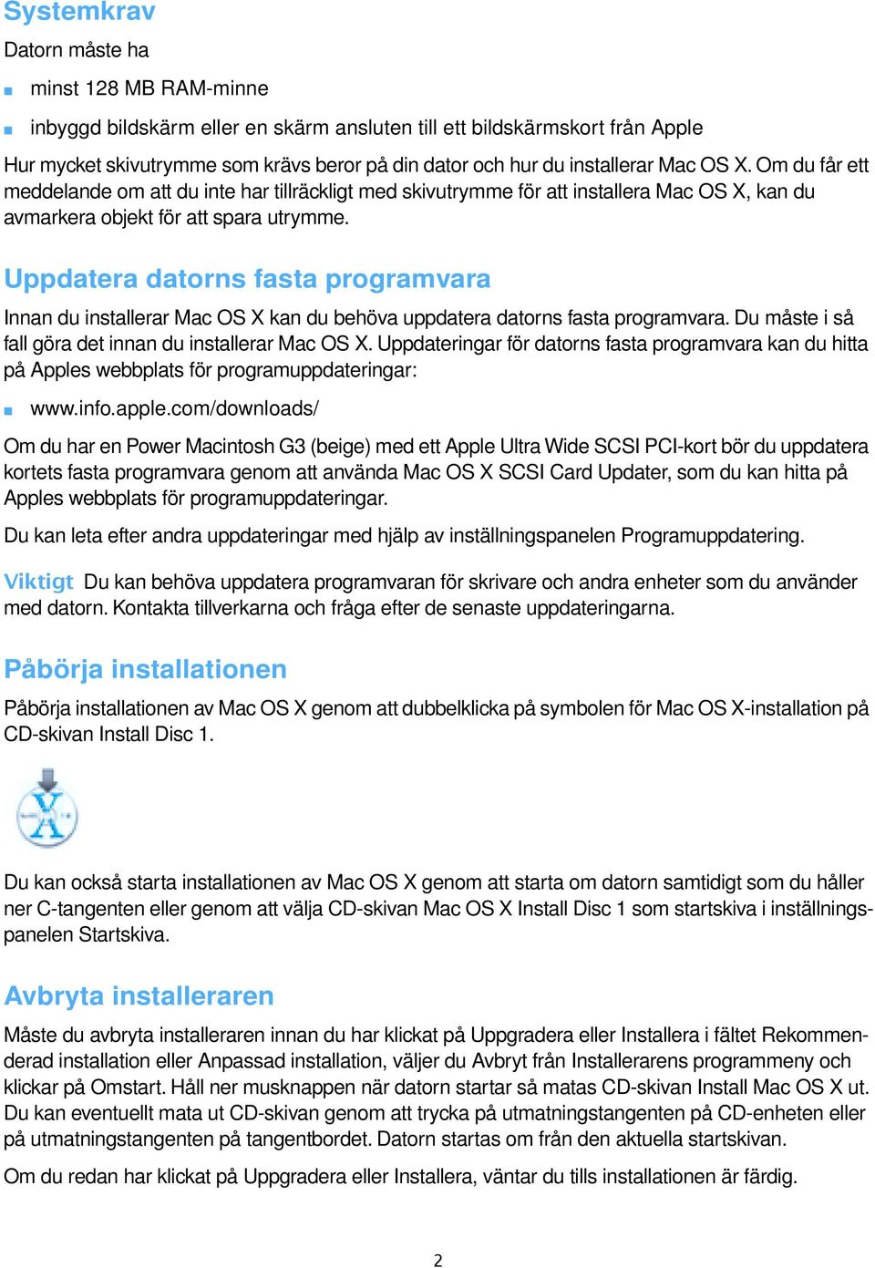 Uppdatera datorns fasta progravara Innan du installerar Mac OS X kan du behöva uppdatera datorns fasta progravara. Du åste i så fall göra det innan du installerar Mac OS X.