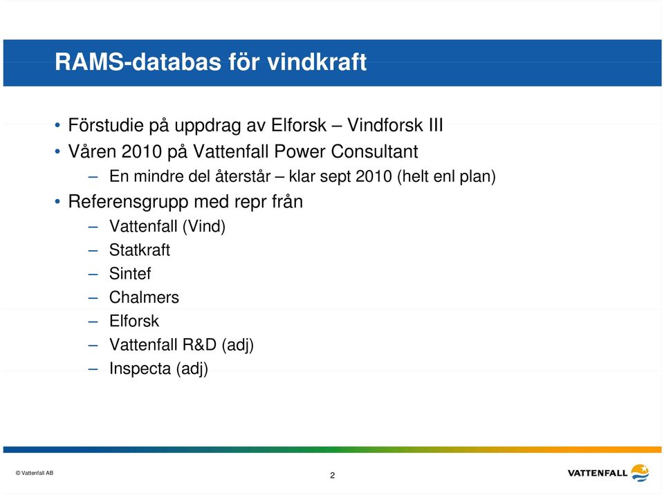 klar sept 2010 (helt enl plan) Referensgrupp med repr från Vattenfall