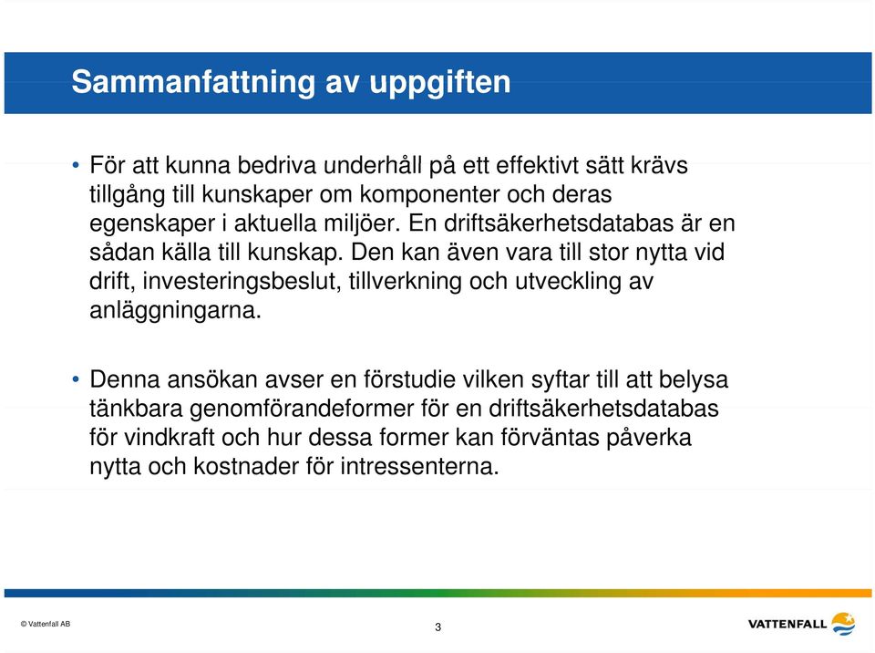 k Den kan även vara till stor nytta vid drift, investeringsbeslut, tillverkning och utveckling av anläggningarna.