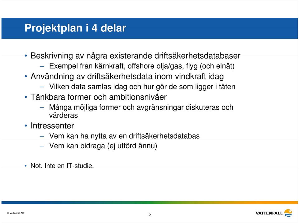 de som ligger i täten Tänkbara former och ambitionsnivåer Många möjliga former och avgränsningar diskuteras och