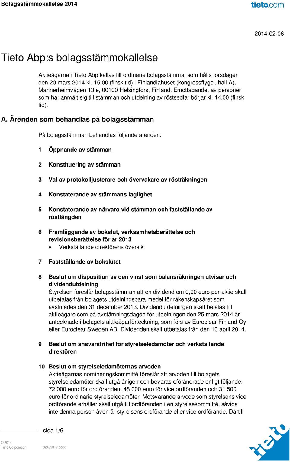 Emottagandet av personer som har anmält sig till stämman och utdelning av röstsedlar börjar kl. 14.00 (finsk tid). A.