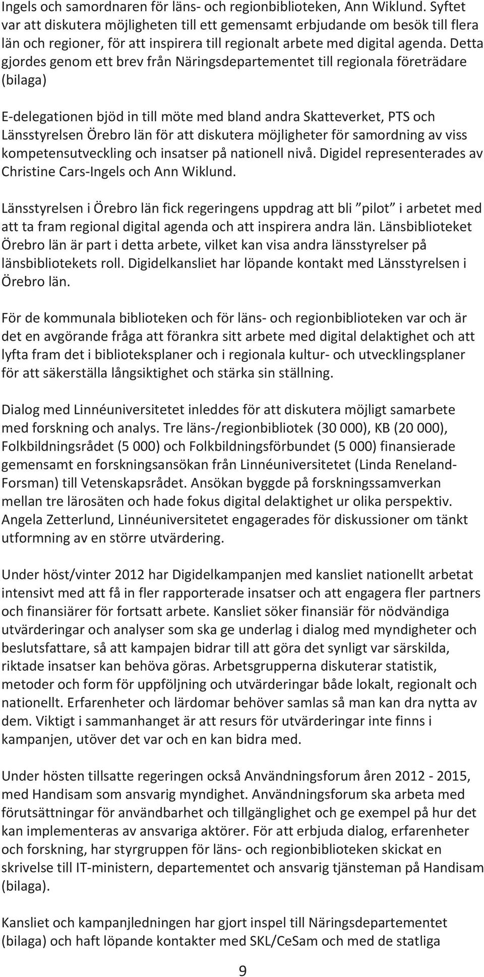 detta gjordesgenomettbrevfrånnäringsdepartementettillregionalaföreträdare (bilaga) EdelegationenbjödintillmötemedblandandraSkatteverket,PTSoch