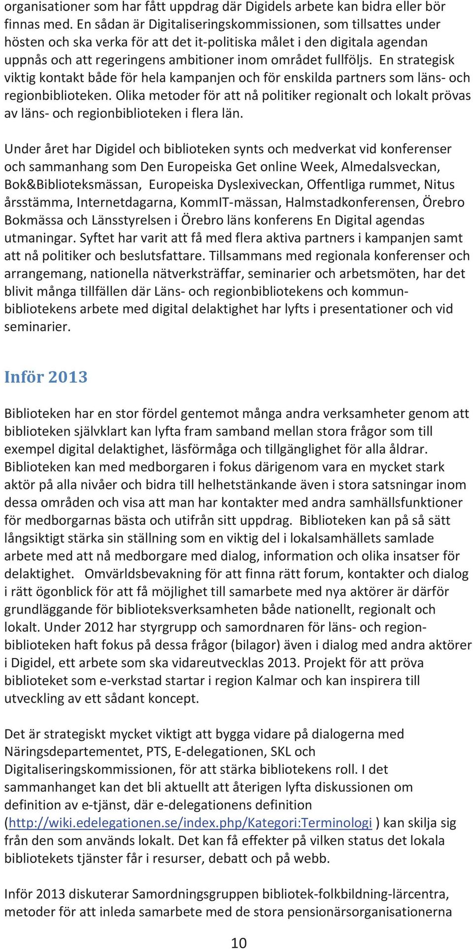 enstrategisk viktigkontaktbådeförhelakampanjenochförenskildapartnerssomlänsoch regionbiblioteken.olikametoderförattnåpolitikerregionaltochlokaltprövas avlänsochregionbibliotekenifleralän.