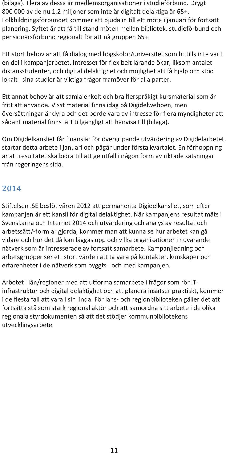 intressetförflexibeltlärandeökar,liksomantalet distansstudenter,ochdigitaldelaktighetochmöjlighetattfåhjälpochstöd lokaltisinastudierärviktigafrågorframöverförallaparter.