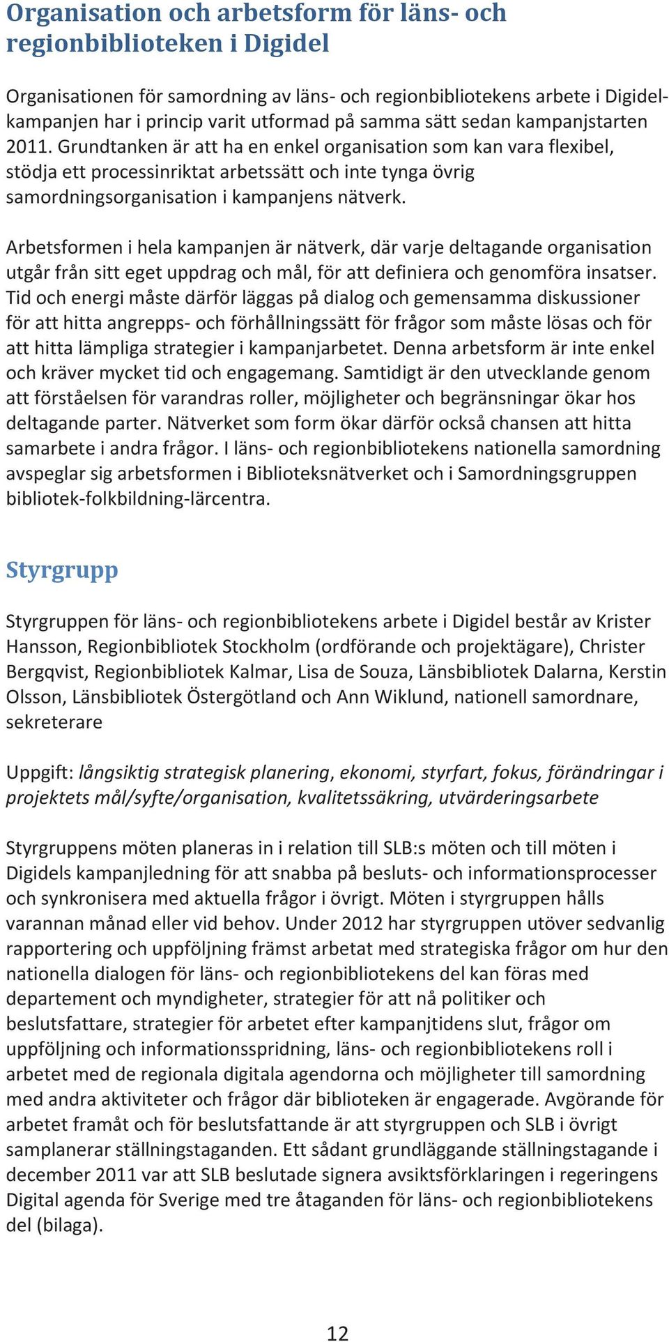 Arbetsformenihelakampanjenärnätverk,därvarjedeltagandeorganisation utgårfrånsittegetuppdragochmål,förattdefinieraochgenomförainsatser.