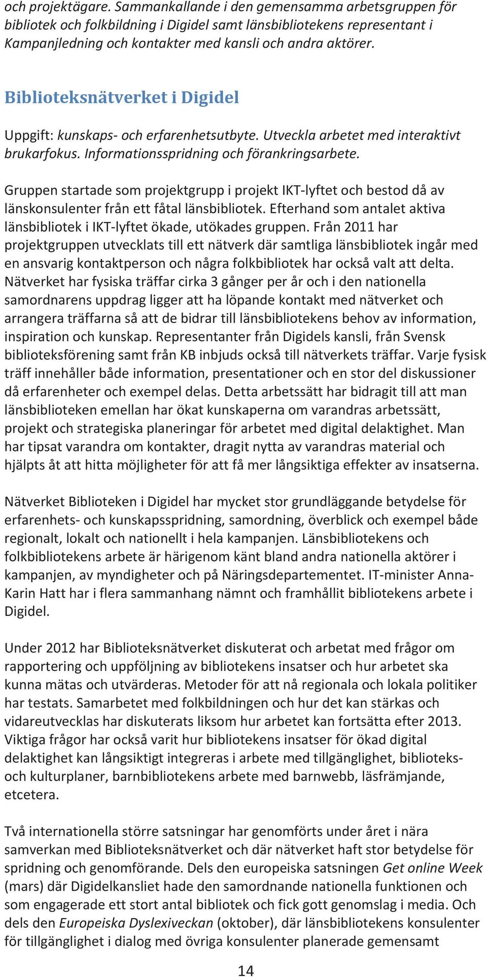 GruppenstartadesomprojektgruppiprojektIKTlyftetochbestoddåav länskonsulenterfrånettfåtallänsbibliotek.efterhandsomantaletaktiva länsbibliotekiiktlyftetökade,utökadesgruppen.