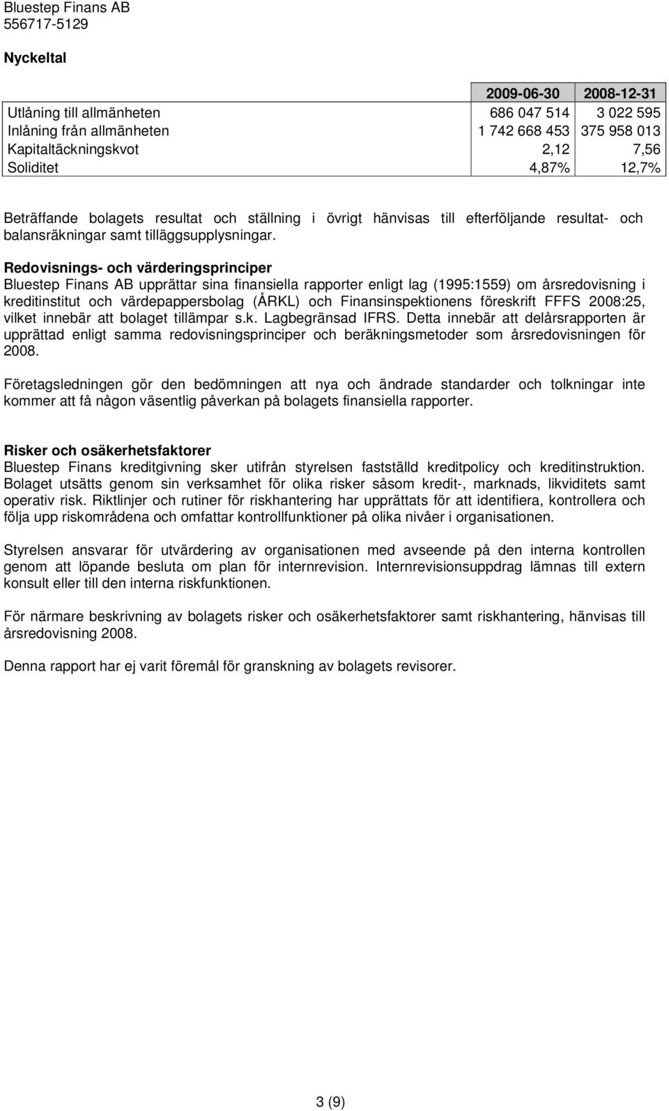 Redovisnings- och värderingsprinciper Bluestep Finans AB upprättar sina finansiella rapporter enligt lag (1995:1559) om årsredovisning i kreditinstitut och värdepappersbolag (ÅRKL) och