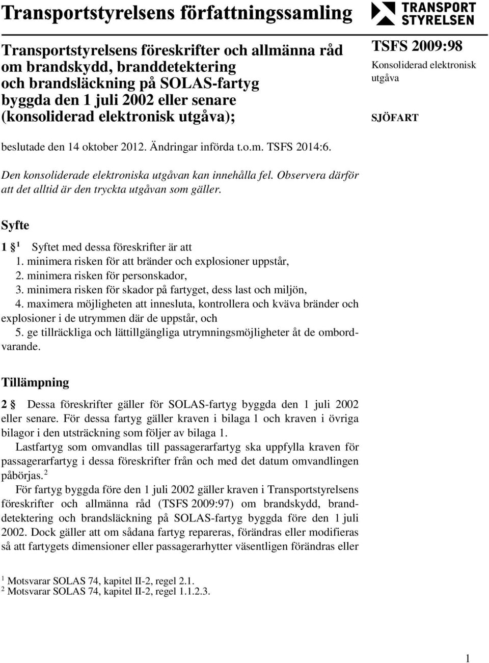 Observera därför att det alltid är den tryckta utgåvan som gäller. Syfte 1 1 Syftet med dessa föreskrifter är att 1. minimera risken för att bränder och explosioner uppstår, 2.