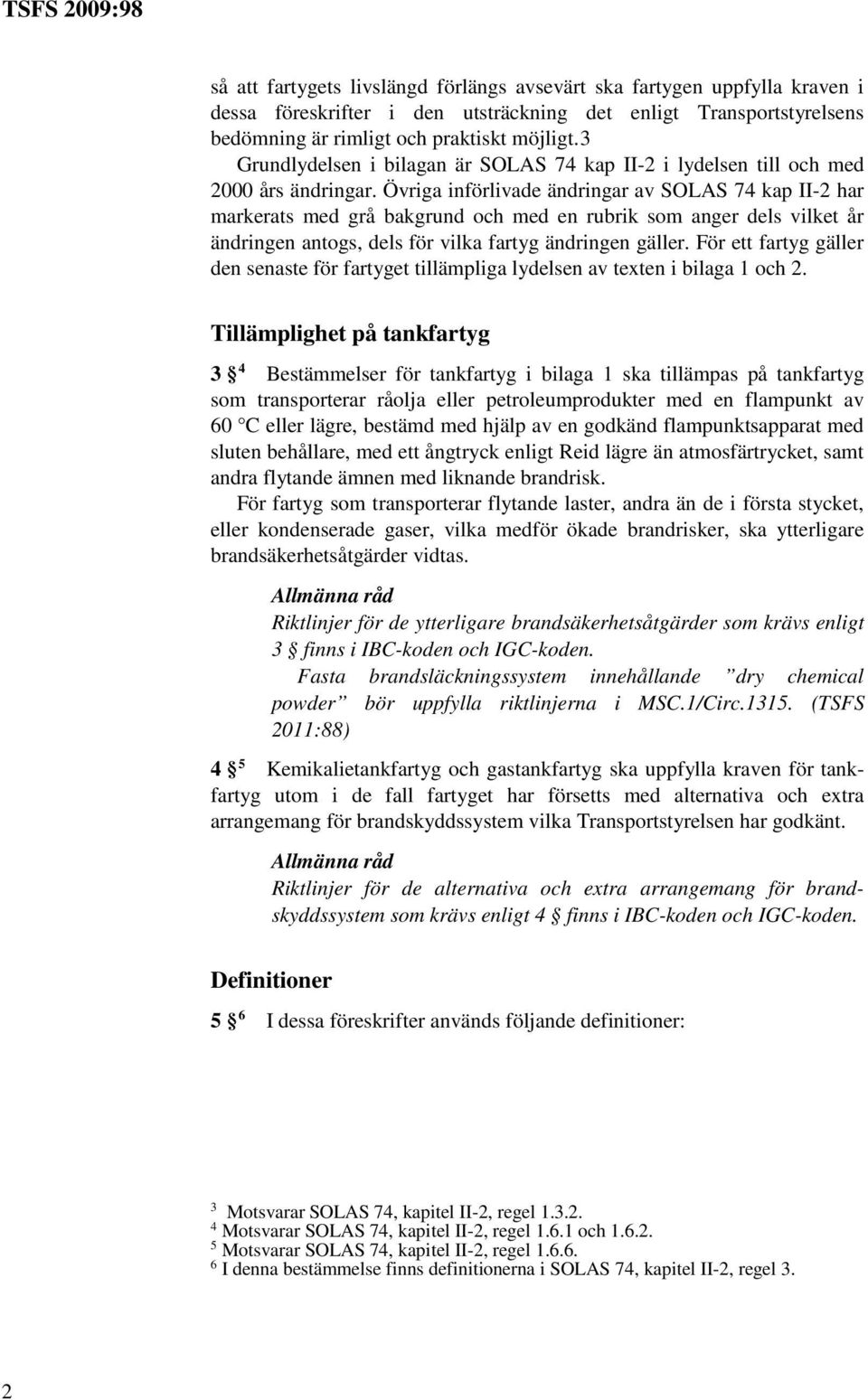 Övriga införlivade ändringar av SOLAS 74 kap II-2 har markerats med grå bakgrund och med en rubrik som anger dels vilket år ändringen antogs, dels för vilka fartyg ändringen gäller.
