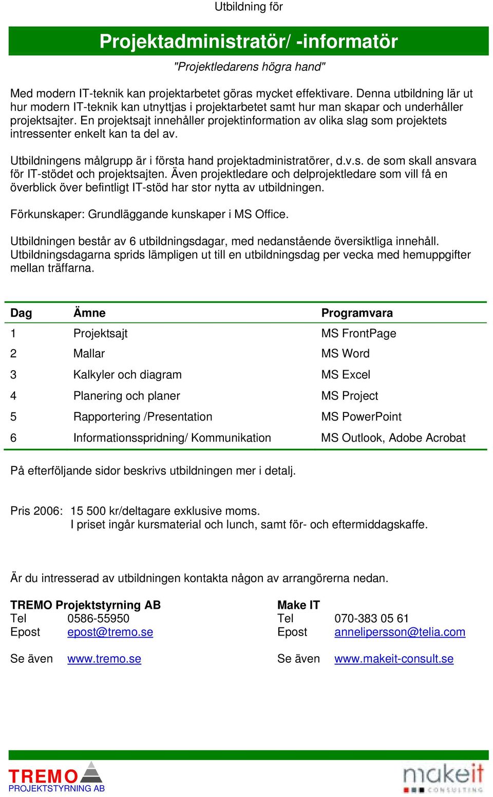 En projektsajt innehåller projektinformation av olika slag som projektets intressenter enkelt kan ta del av. Utbildningens målgrupp är i första hand projektadministratörer, d.v.s. de som skall ansvara för IT-stödet och projektsajten.