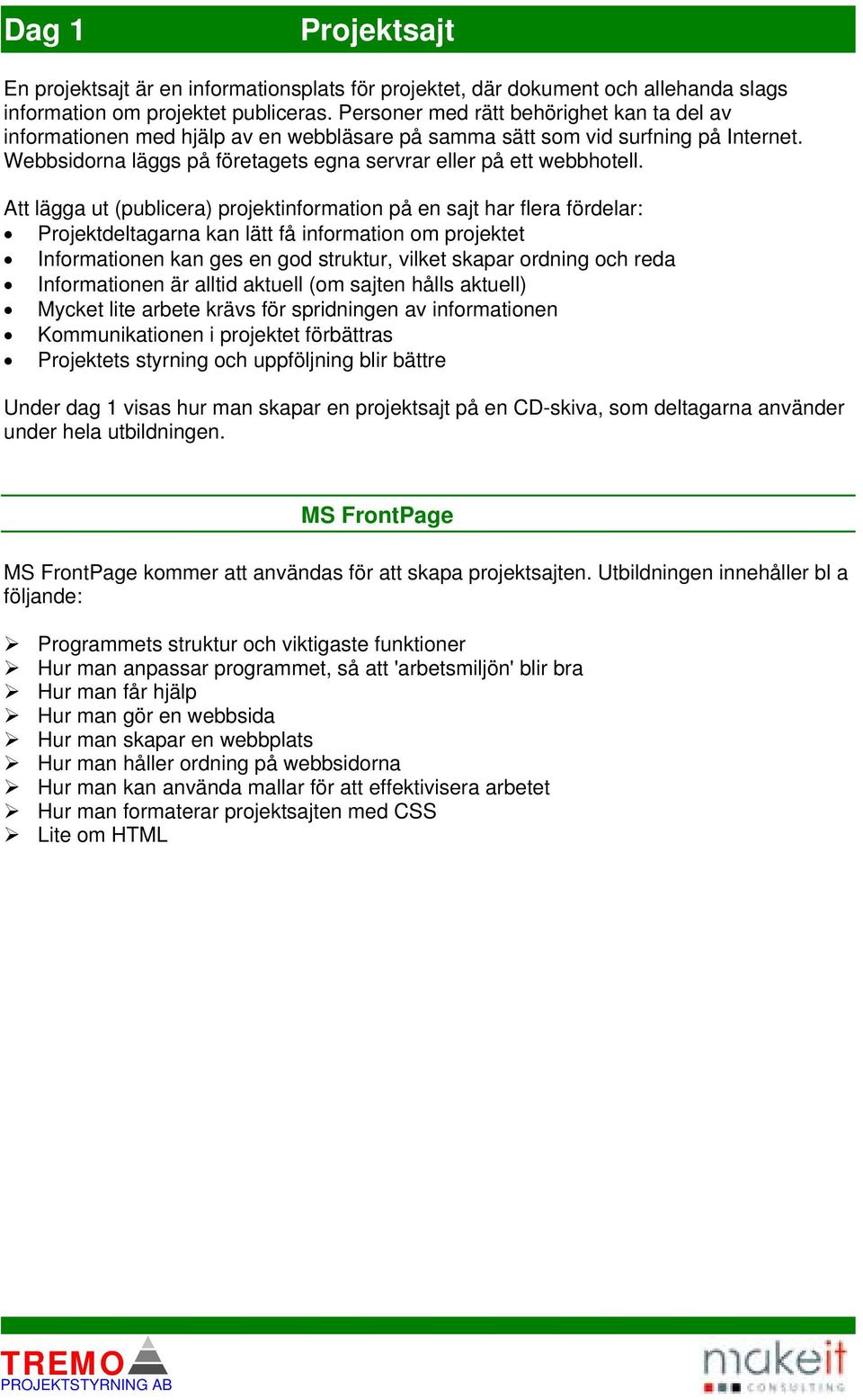Att lägga ut (publicera) projektinformation på en sajt har flera fördelar: Projektdeltagarna kan lätt få information om projektet Informationen kan ges en god struktur, vilket skapar ordning och reda