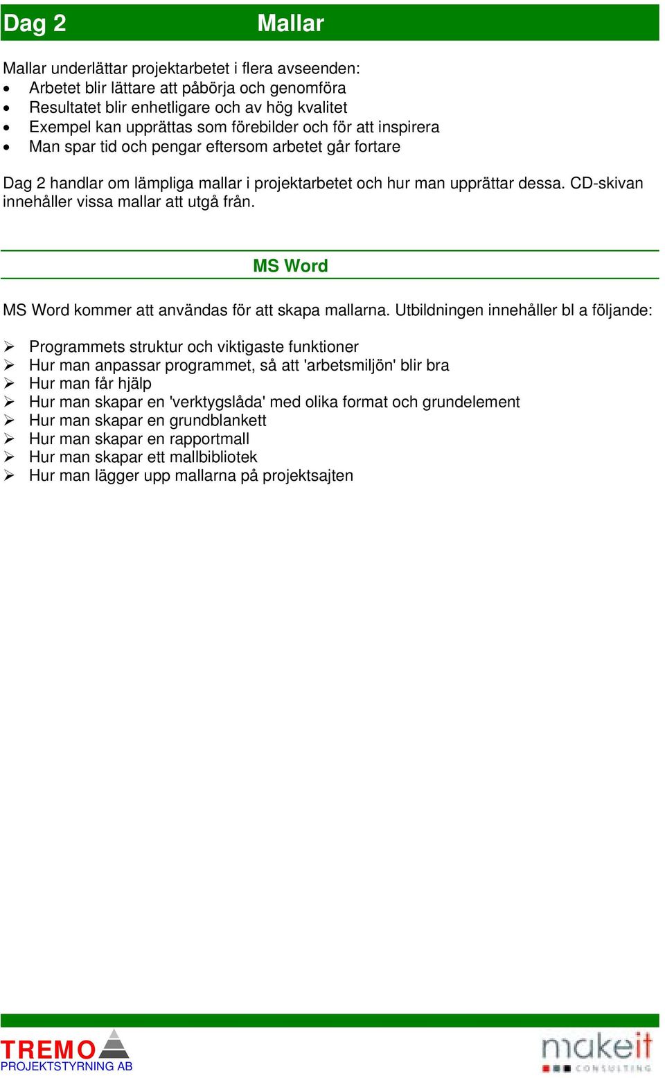 dessa. CD-skivan innehåller vissa mallar att utgå från. MS Word MS Word kommer att användas för att skapa mallarna.