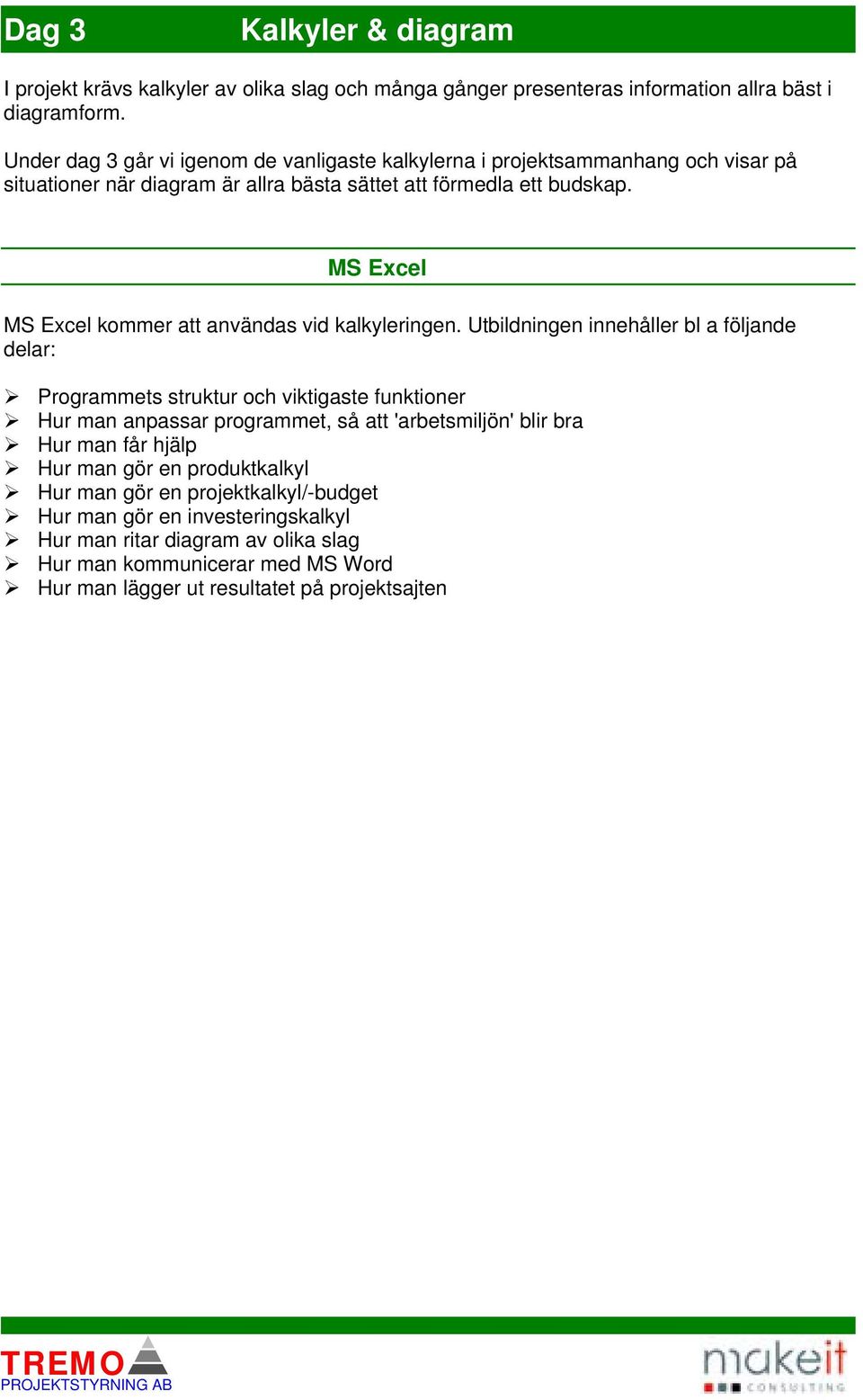 förmedla ett budskap. MS Excel MS Excel kommer att användas vid kalkyleringen.