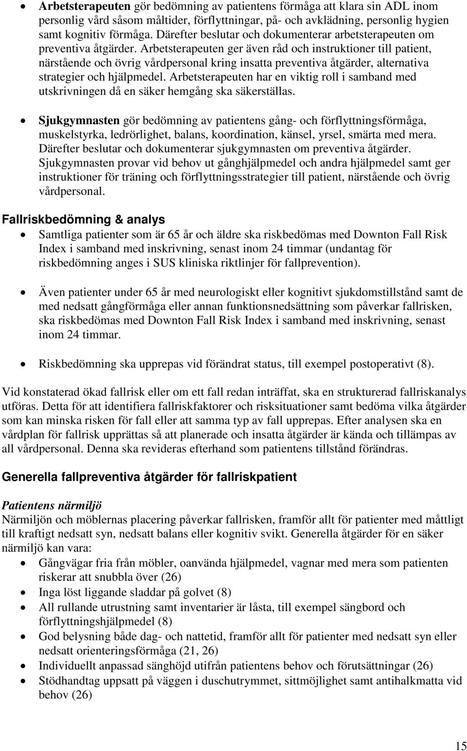 Arbetsterapeuten ger även råd och instruktioner till patient, närstående och övrig vårdpersonal kring insatta preventiva åtgärder, alternativa strategier och hjälpmedel.