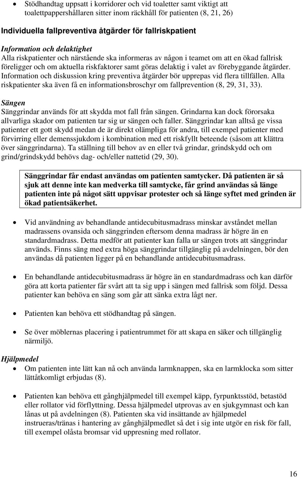 förebyggande åtgärder. Information och diskussion kring preventiva åtgärder bör upprepas vid flera tillfällen. Alla riskpatienter ska även få en informationsbroschyr om fallprevention (8, 29, 31, 33).